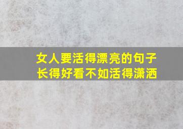 女人要活得漂亮的句子 长得好看不如活得潇洒